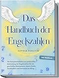 Das Handbuch der Engelszahlen: Der Komplettleitfaden zur praktischen Anwendung der Engelszahlen für ein geschärftes Bewusstsein, innere Stärke, Dankbarkeit und Vertrauen im Alltag - inkl. Workbook